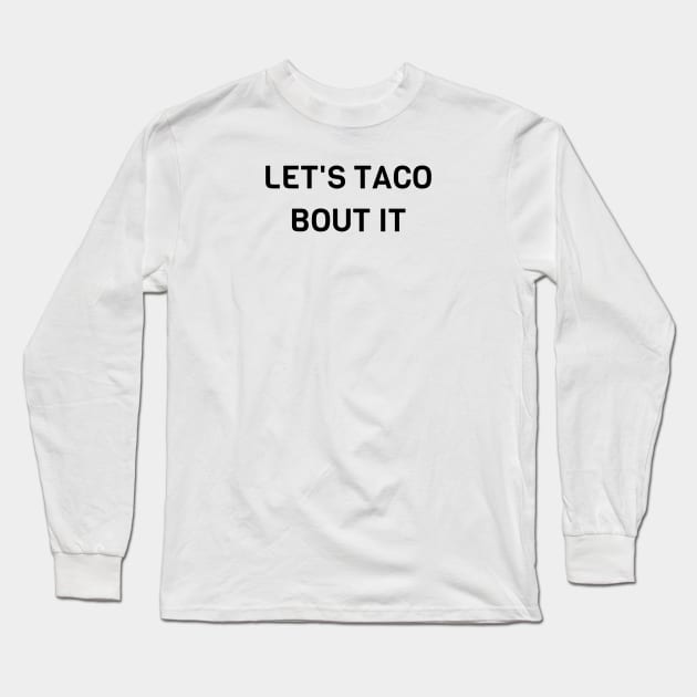 Lets Taco Bout It Long Sleeve T-Shirt by Jitesh Kundra